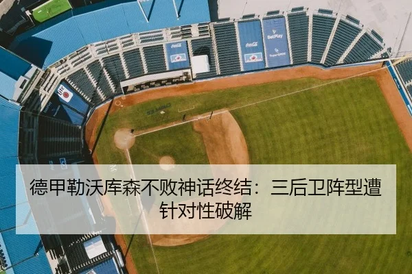德甲勒沃库森不败神话终结：三后卫阵型遭针对性破解